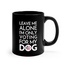 Load image into Gallery viewer, Buy online Premium Quality Leave Me Alone I&#39;m Only Voting For My Dog - Patriot Paw - Undecided - Black mug 11oz - Dog Mom Treats
