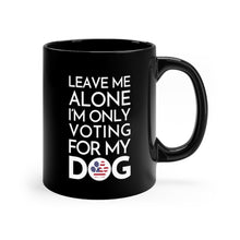Load image into Gallery viewer, Buy online Premium Quality Leave Me Alone I'm Only Voting For My Dog - Patriot Paw - Undecided - Black mug 11oz - Dog Mom Treats