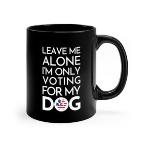 Buy online Premium Quality Leave Me Alone I'm Only Voting For My Dog - Patriot Paw - Undecided - Black mug 11oz - Dog Mom Treats