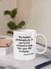 Load image into Gallery viewer, Mug for Dog Lovers - "My fashion philosophy is, if you're not covered in dog hair, your life is empty." EBoosler #giftupyourgiftmug