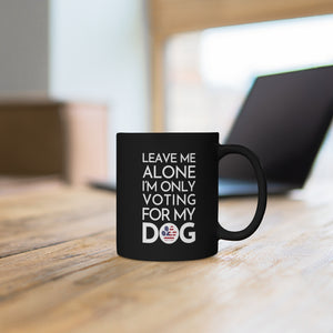 Buy online Premium Quality Leave Me Alone I'm Only Voting For My Dog - Patriot Paw - Undecided - Black mug 11oz - Dog Mom Treats