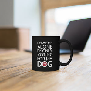 Buy online Premium Quality Leave Me Alone I'm Only Voting For My Dog - Red Paw - Black mug 11oz - Dog Mom Treats