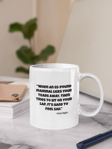 Mug for Dog Lovers - "When an 85-pound mammal licks your tears away, then tries to sit on your lap, it's hard to feel sad." KHiggins #giftupyourgiftmug