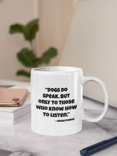 Load image into Gallery viewer, Mug for Dog Lovers - &quot;Dogs do speak, but only to those who know how to listen.&quot; -OPamuk #giftupyourgiftmug
