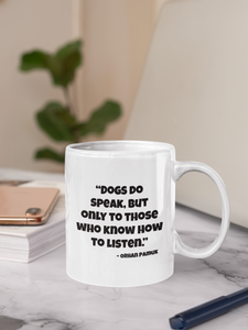 Mug for Dog Lovers - "Dogs do speak, but only to those who know how to listen." -OPamuk #giftupyourgiftmug