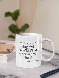 Mug for Dog Lovers - "Scratch a dog and you'll find a permanent job." FPJones #giftupyourgiftmug