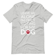 Load image into Gallery viewer, Buy online Premium Quality Leave Me Alone I&#39;m Only Voting For My Dog - Red Paw - Short-Sleeve Unisex T-Shirt - Dog Mom Treats
