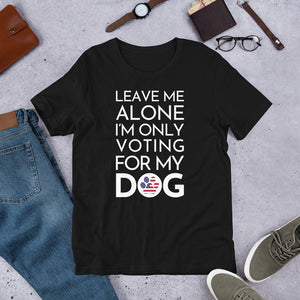 Buy online Premium Quality Leave Me Alone, I'm Only Voting For My Dog - Short-Sleeve Unisex T-Shirt - Dog Mom Treats