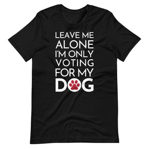 Buy online Premium Quality Leave Me Alone I'm Only Voting For My Dog - Red Paw - Short-Sleeve Unisex T-Shirt - Dog Mom Treats