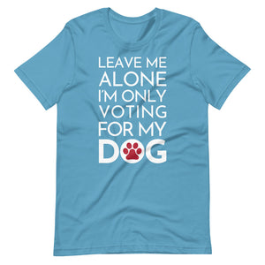 Buy online Premium Quality Leave Me Alone I'm Only Voting For My Dog - Red Paw - Short-Sleeve Unisex T-Shirt - Dog Mom Treats