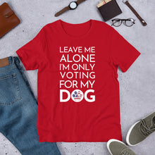 Load image into Gallery viewer, Buy online Premium Quality Leave Me Alone, I&#39;m Only Voting For My Dog - Short-Sleeve Unisex T-Shirt - Dog Mom Treats
