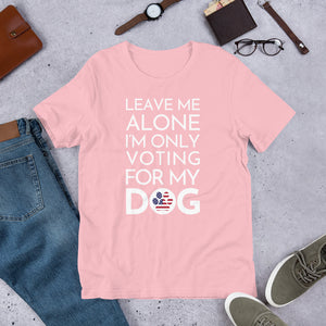 Buy online Premium Quality Leave Me Alone, I'm Only Voting For My Dog - Short-Sleeve Unisex T-Shirt - Dog Mom Treats