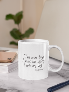 Mug for Dog Lovers - “The more boys I meet the more  I love my dog.” CUnderwood #giftupyourgiftmug